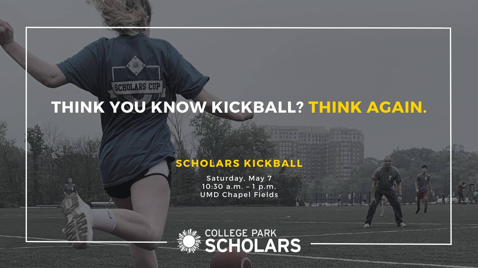 Graphic shows grayed-out photo of college student about to kick a ball, with the words "Think you know kickball? Think again" and Scholars Kickball date, time and location overlaid on it.