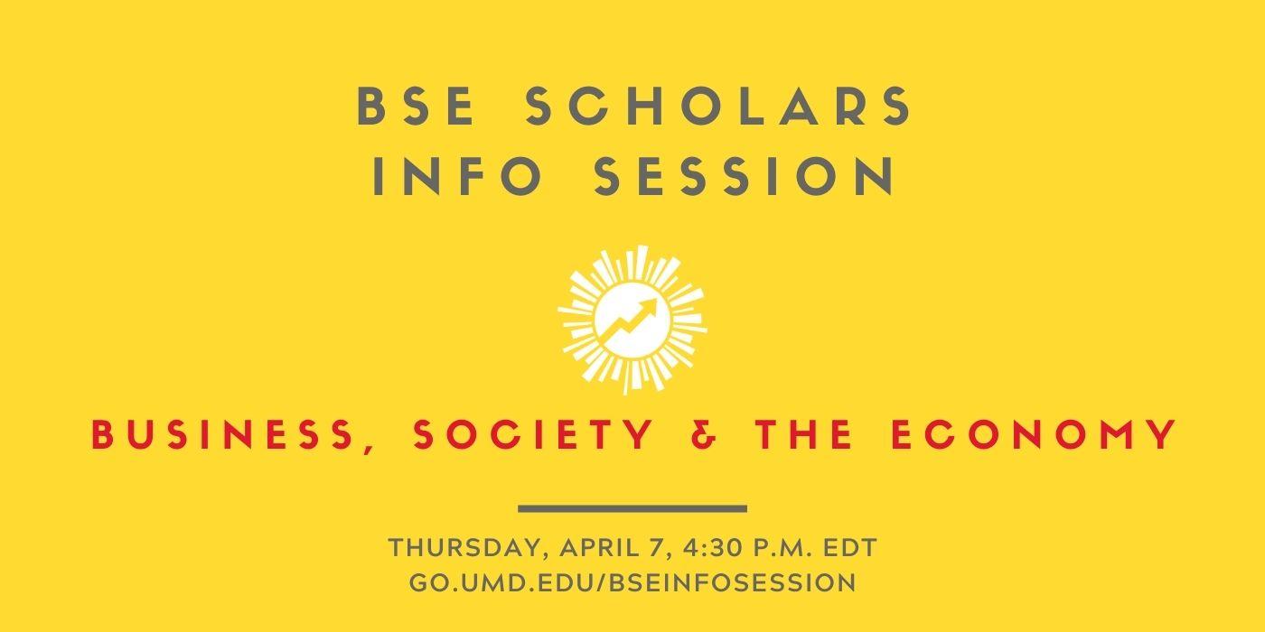 Graphic is bright yellow and shows the Business, Society and the Economy Scholars logo, with the words "BSE Scholars Info Session, Thursday, April 7, 4:30 p.m. EDT" written on it