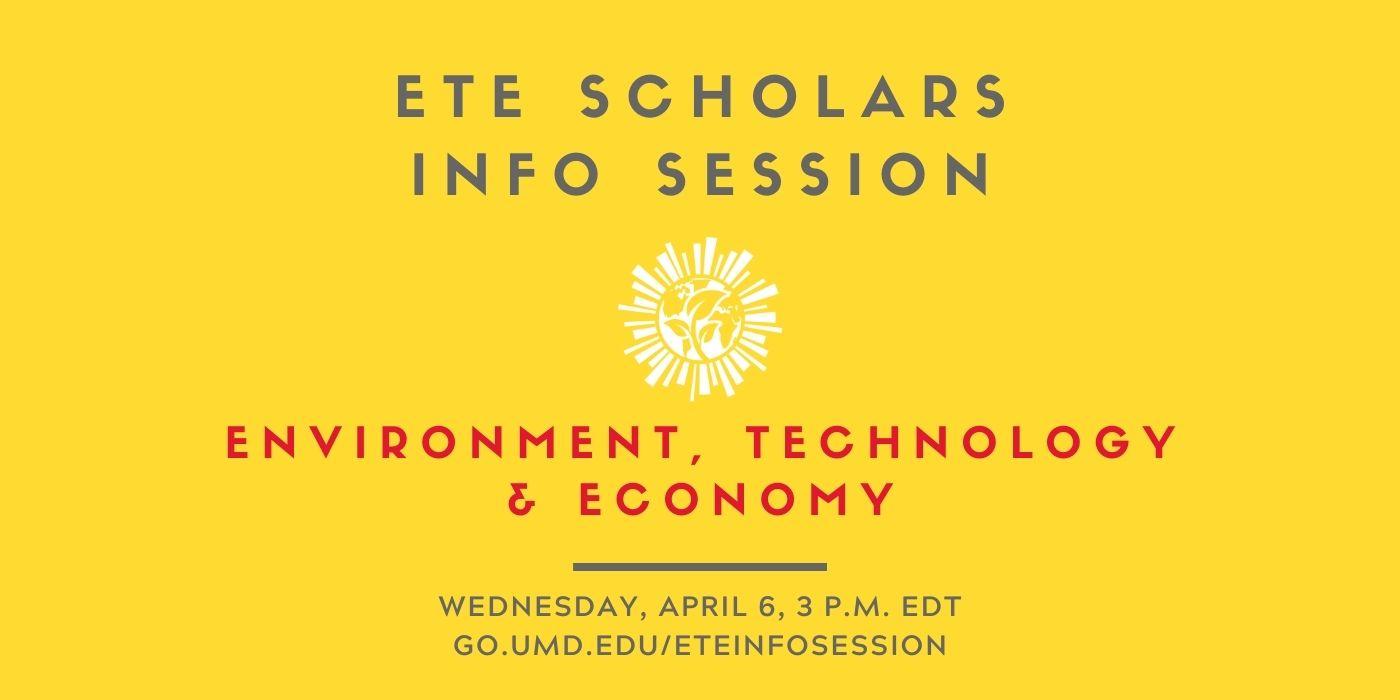 Graphic is bright yellow and shows the Environment, Technology and Economy Scholars logo, with the words “ETE Scholars Info Session, Wednesday, April 6, 3 p.m. EDT" written on it