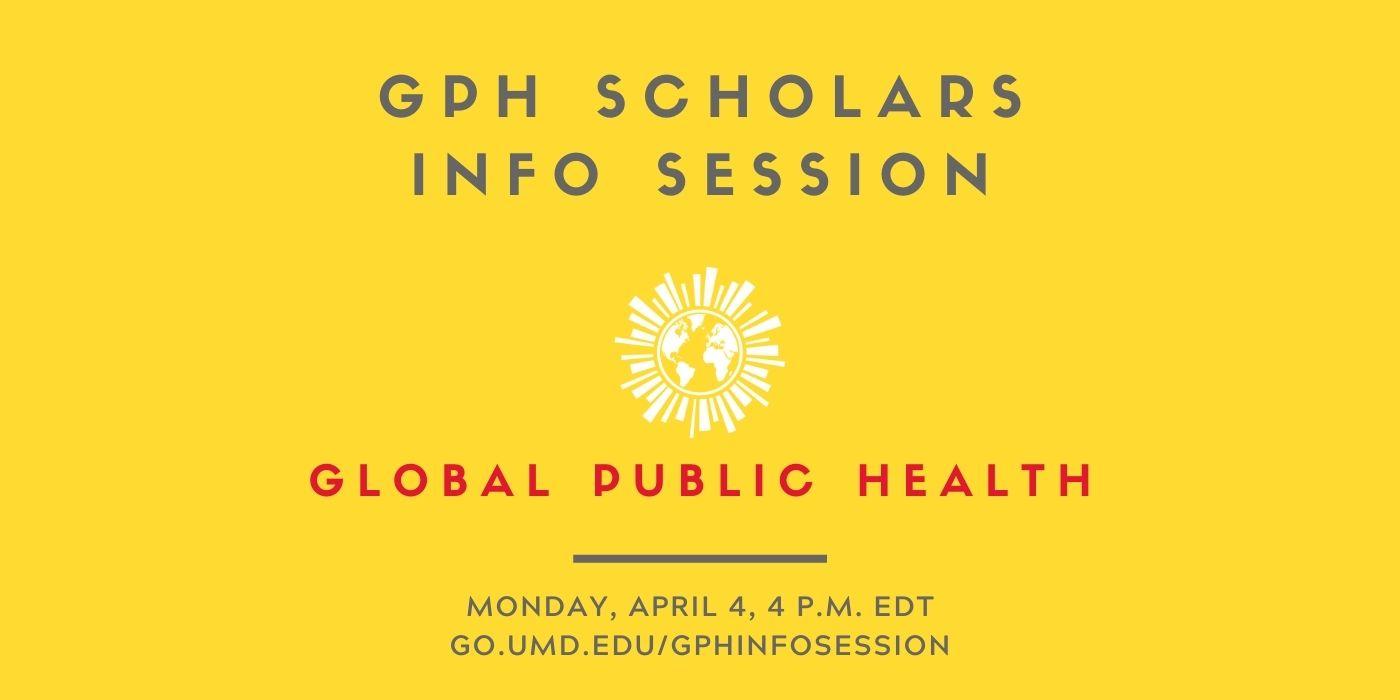 Graphic is bright yellow and shows the Global Public Health Scholars logo, with the words “GPH Scholars Info Session, Monday, April 4, 4 p.m. EDT" written on it