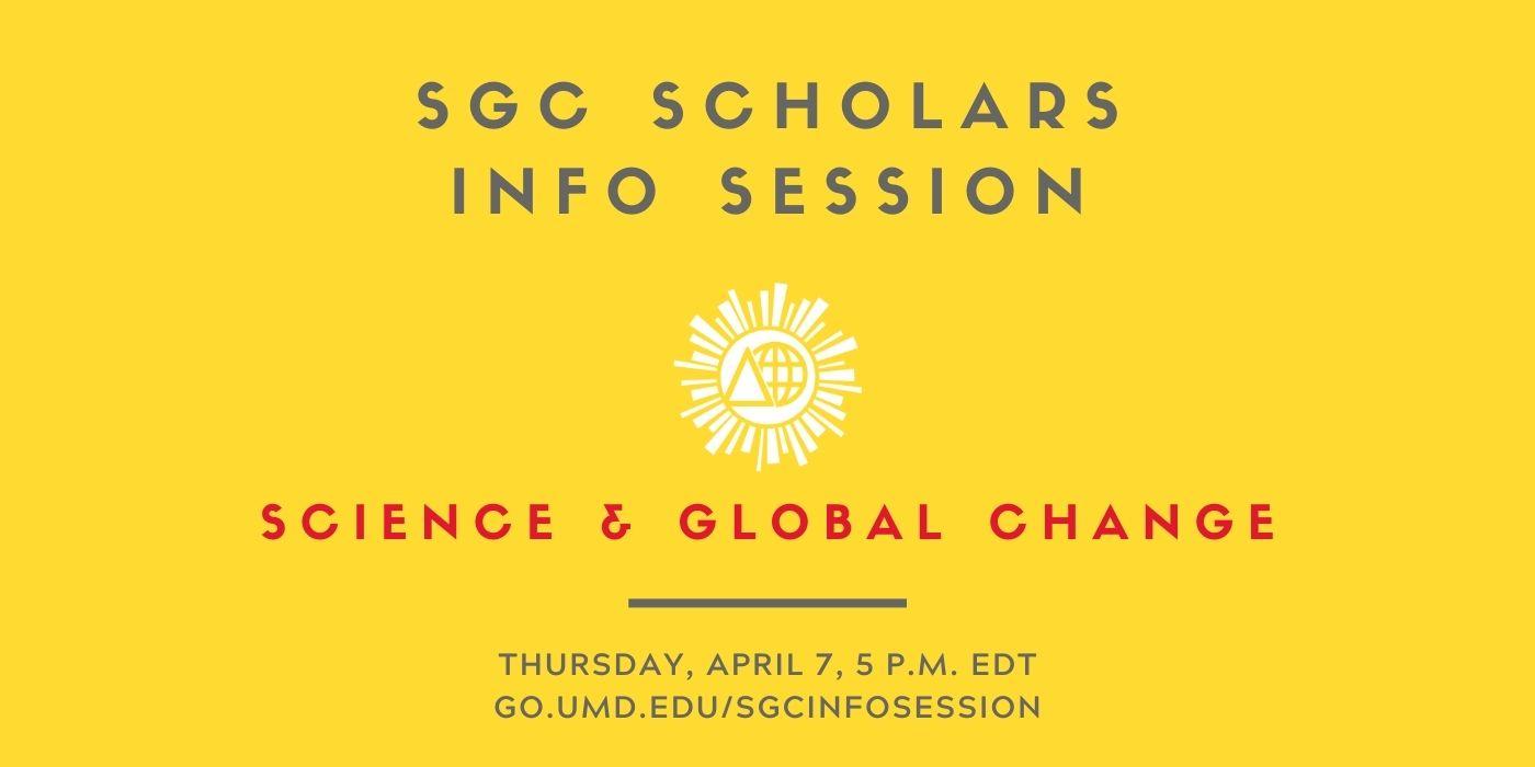 Graphic is bright yellow and shows the Science and Global Change Scholars logo, with the words “SGC Scholars Info Session, Thursday, April 7, 5 p.m. EDT" written on it