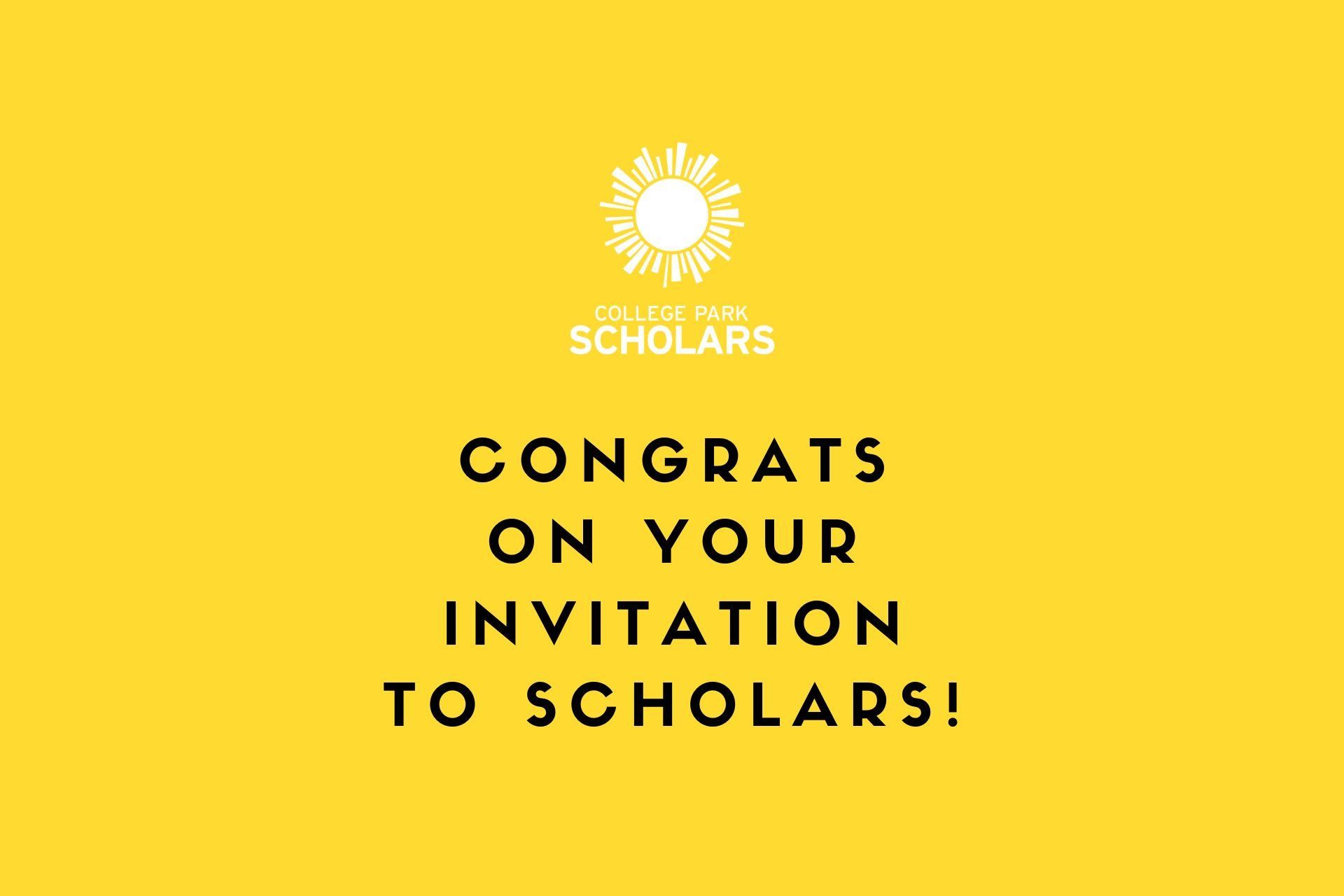 Yellow graphic features College Park Scholars logo with black text that reads, "Congrats on your invitation to Scholars!" 